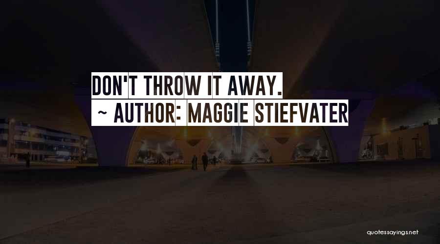 Don't Throw It Away Quotes By Maggie Stiefvater