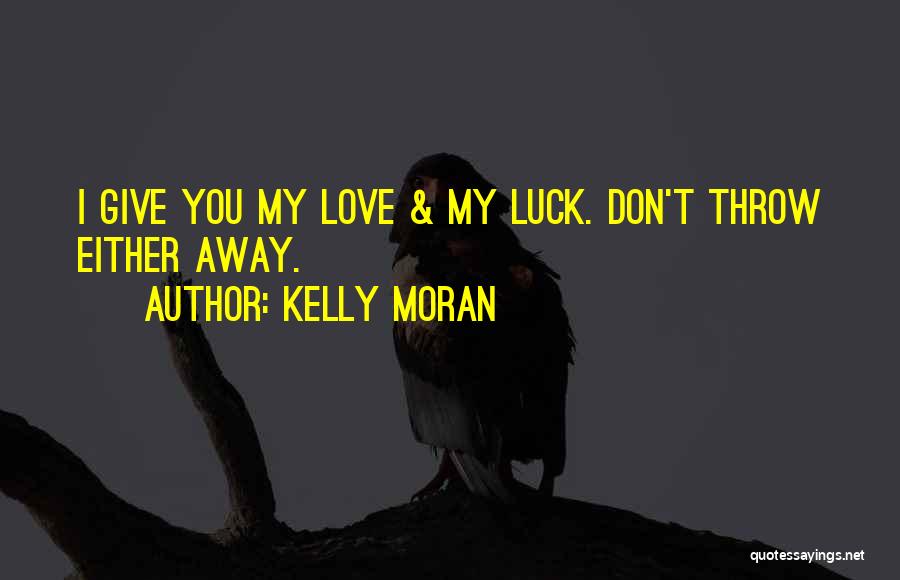 Don't Throw Your Love Away Quotes By Kelly Moran