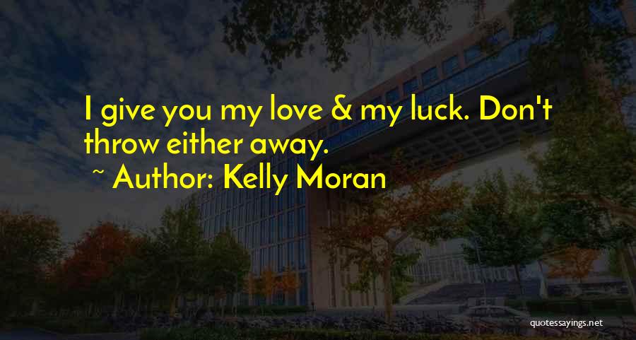 Don't Throw Your Love Away Quotes By Kelly Moran