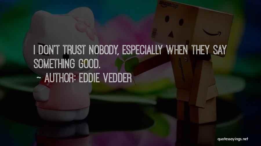Dont Trust Quotes By Eddie Vedder