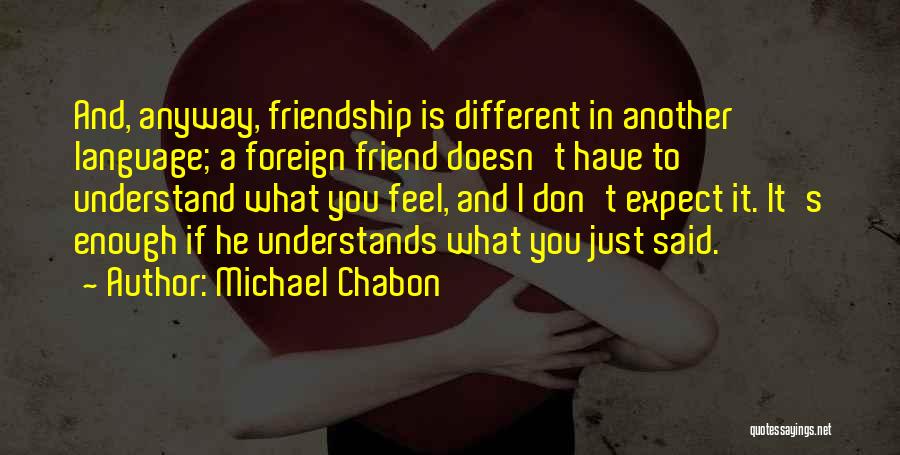 Don't Understand Friendship Quotes By Michael Chabon