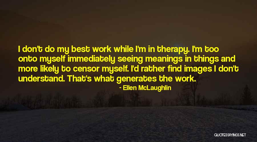 Don't Understand Myself Quotes By Ellen McLaughlin Don't Understand Myself Quotes By Ellen McLaughlin