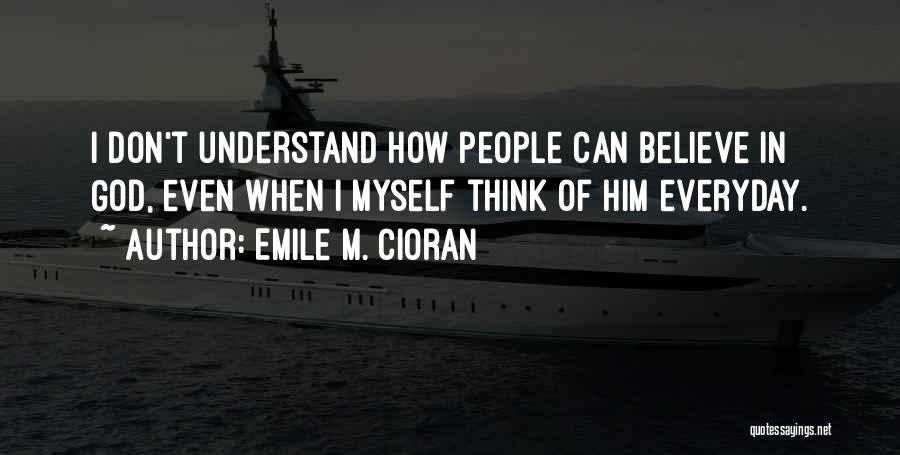 Don't Understand Myself Quotes By Emile M. Cioran