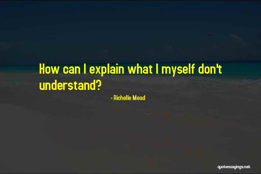 Don't Understand Myself Quotes By Richelle Mead