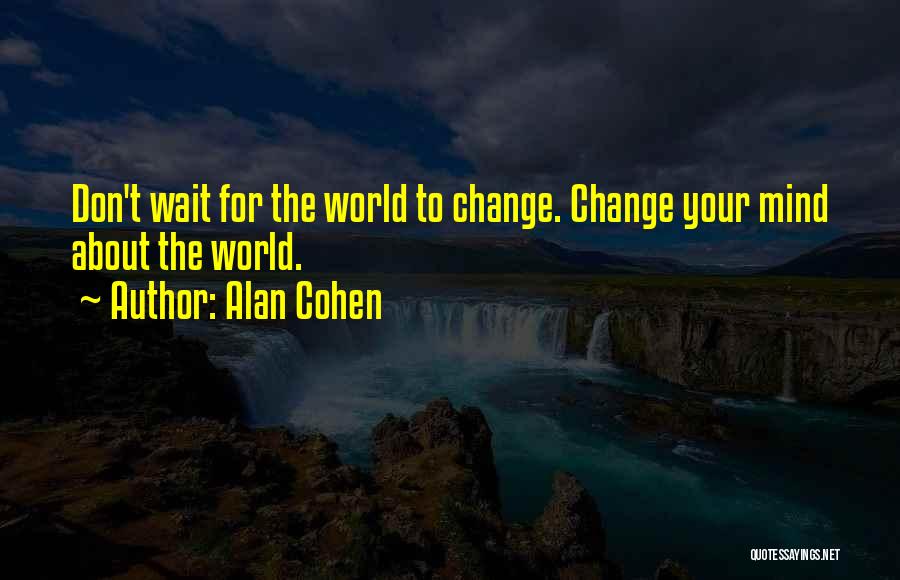 Don't Wait For Change Quotes By Alan Cohen