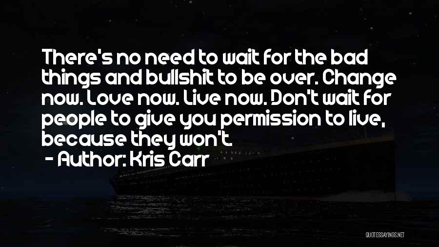 Don't Wait For Change Quotes By Kris Carr