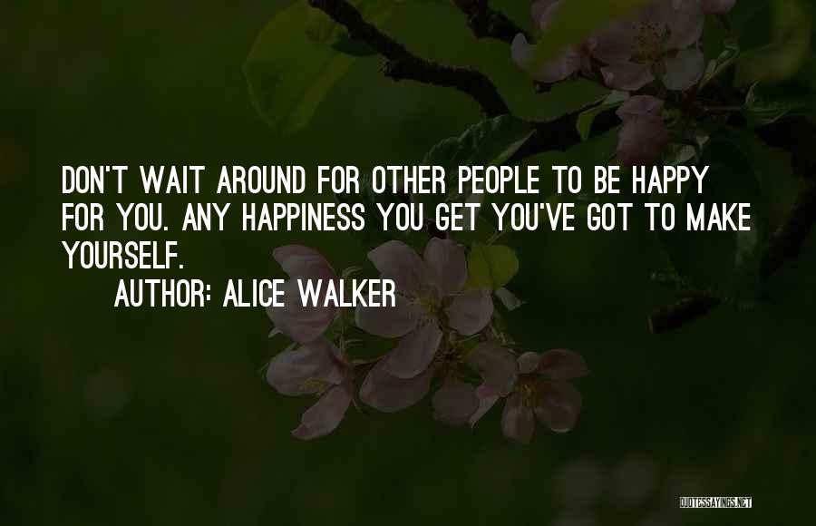 Don't Wait For Happiness Quotes By Alice Walker