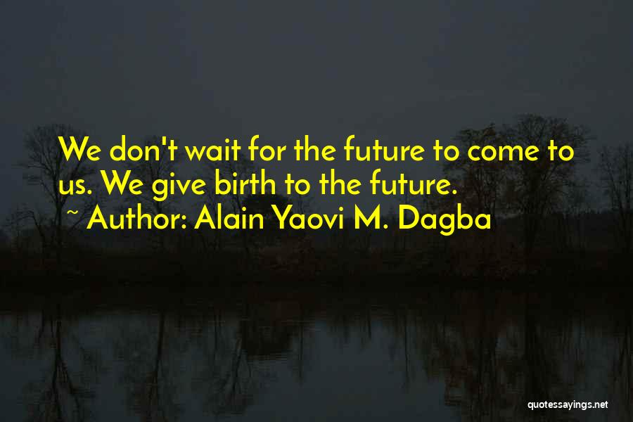 Don't Wait For Life Quotes By Alain Yaovi M. Dagba