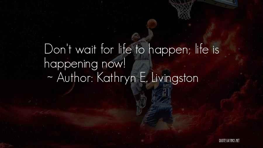 Don't Wait For Life Quotes By Kathryn E. Livingston