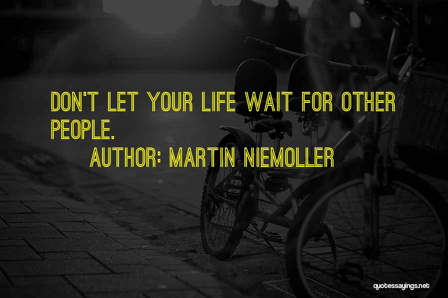 Don't Wait For Life Quotes By Martin Niemoller