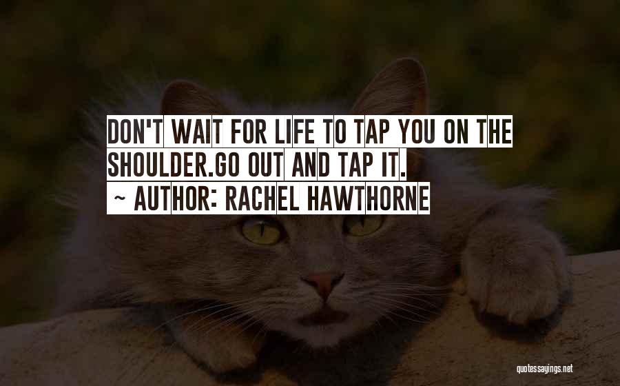 Don't Wait For Life Quotes By Rachel Hawthorne