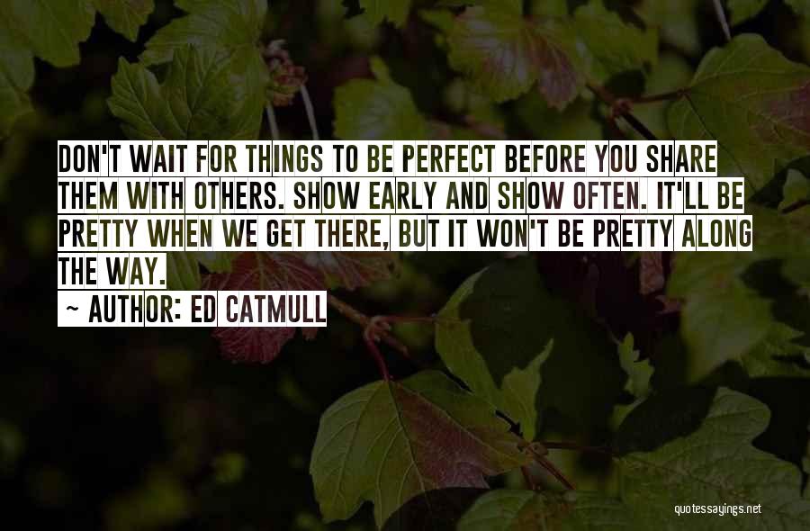 Don't Wait For Others Quotes By Ed Catmull