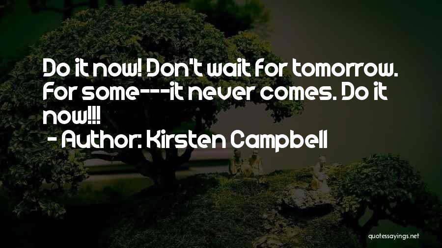 Don't Wait For Tomorrow Quotes By Kirsten Campbell