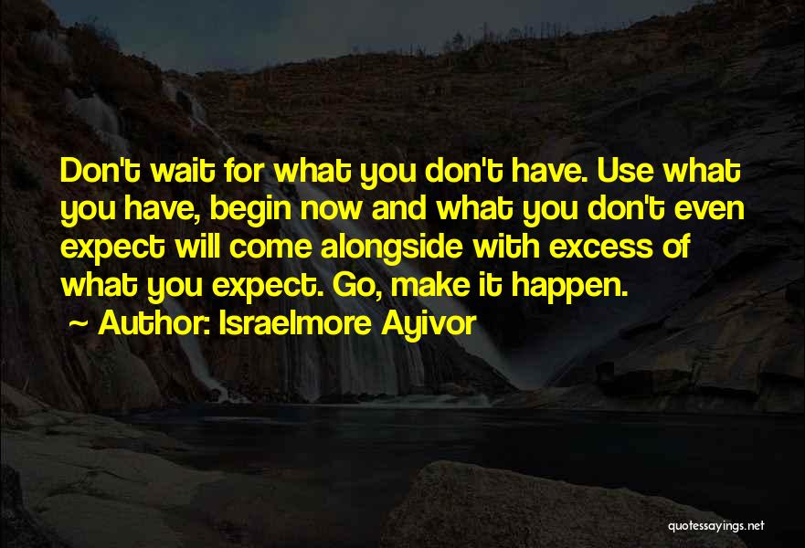 Don't Wait Make It Happen Quotes By Israelmore Ayivor