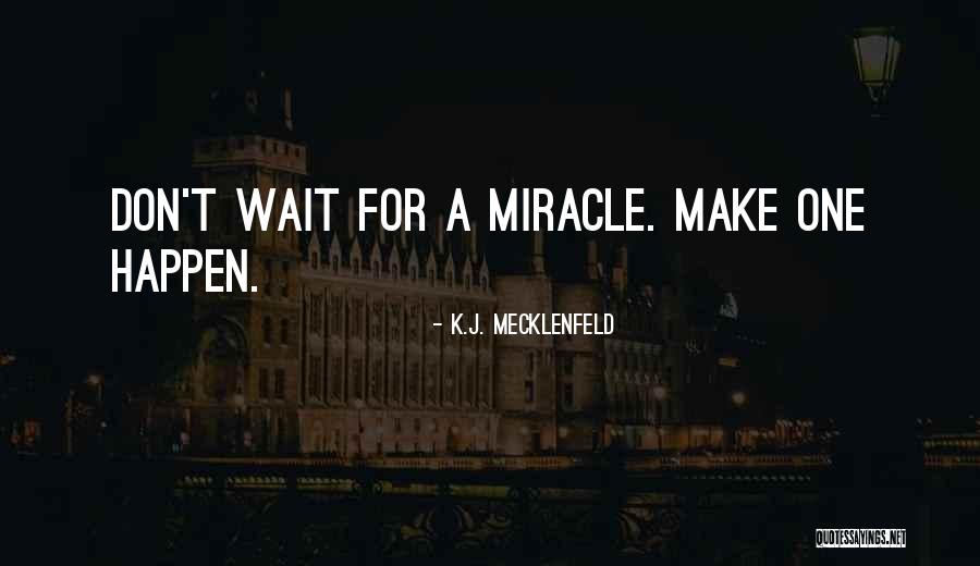Don't Wait Make It Happen Quotes By K.J. Mecklenfeld Don't Wait Make It Happen Quotes By K.J. Mecklenfeld