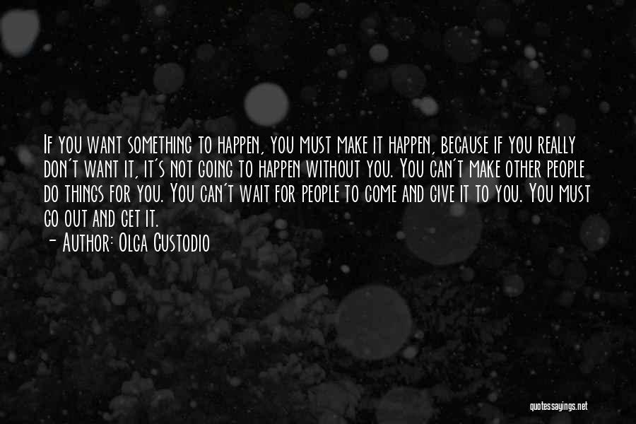 Don't Wait Make It Happen Quotes By Olga Custodio