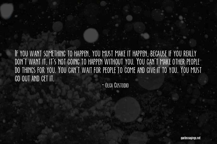 Don't Wait Make It Happen Quotes By Olga Custodio