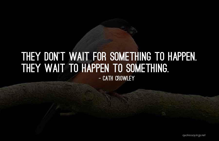 Don't Wait Quotes By Cath Crowley Don't Wait Quotes By Cath Crowley