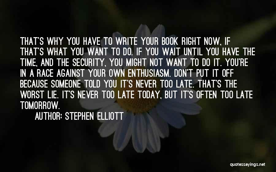 Don't Wait Too Late Quotes By Stephen Elliott