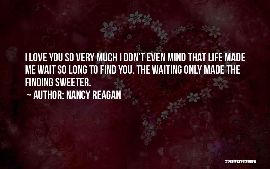 Don't Wait Too Long Love Quotes By Nancy Reagan