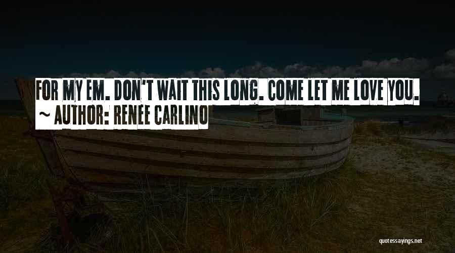 Don't Wait Too Long Love Quotes By Renee Carlino