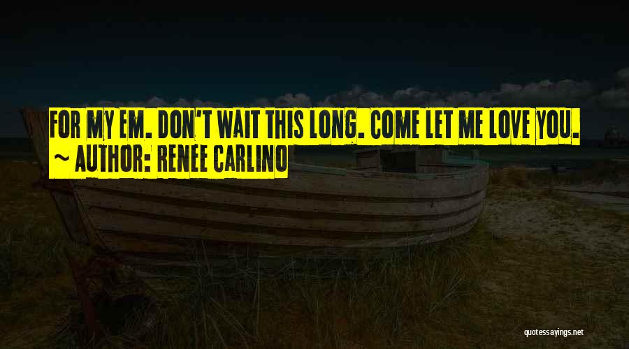 Don't Wait Too Long Quotes By Renee Carlino