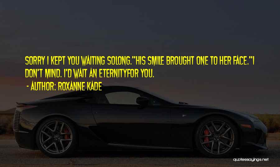 Don't Wait Too Long Quotes By Roxanne Kade