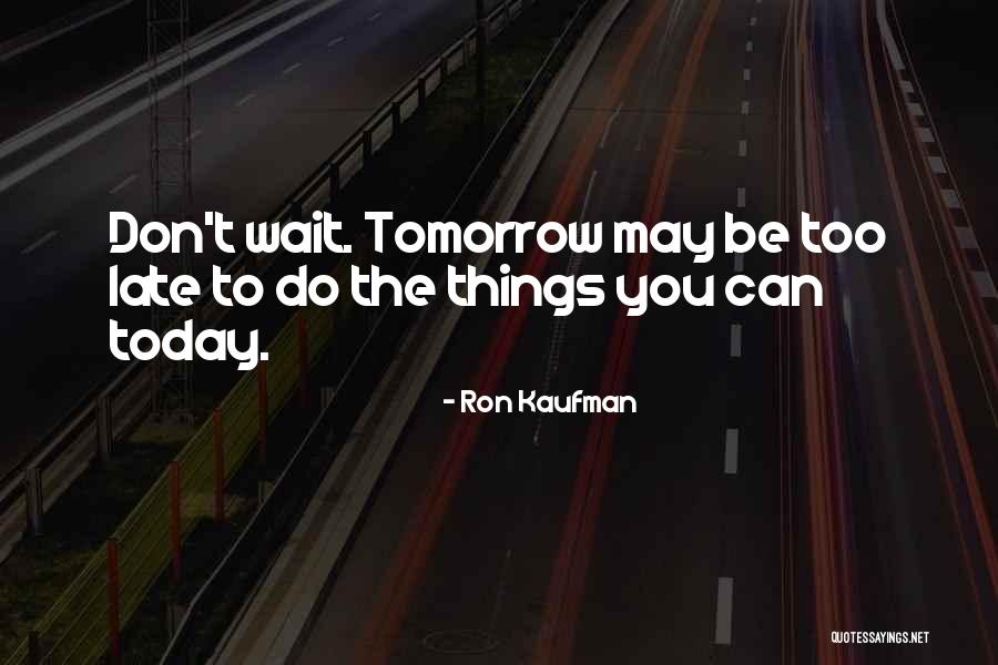 Don't Wait Until It's Too Late Quotes By Ron Kaufman