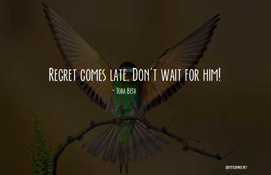 Don't Wait Until It's Too Late Quotes By Toba Beta