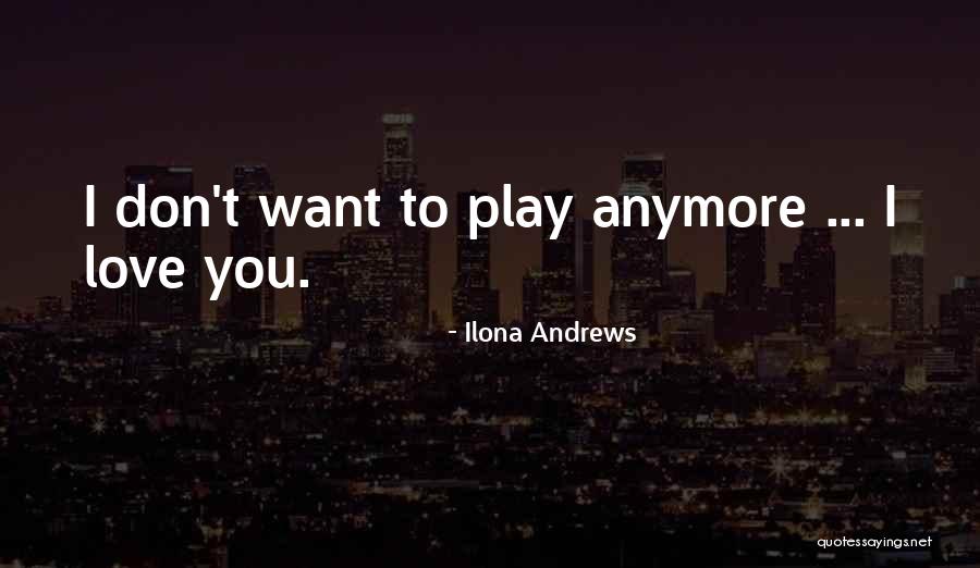 Don't Want Love You Anymore Quotes By Ilona Andrews Don't Want Love You Anymore Quotes By Ilona Andrews