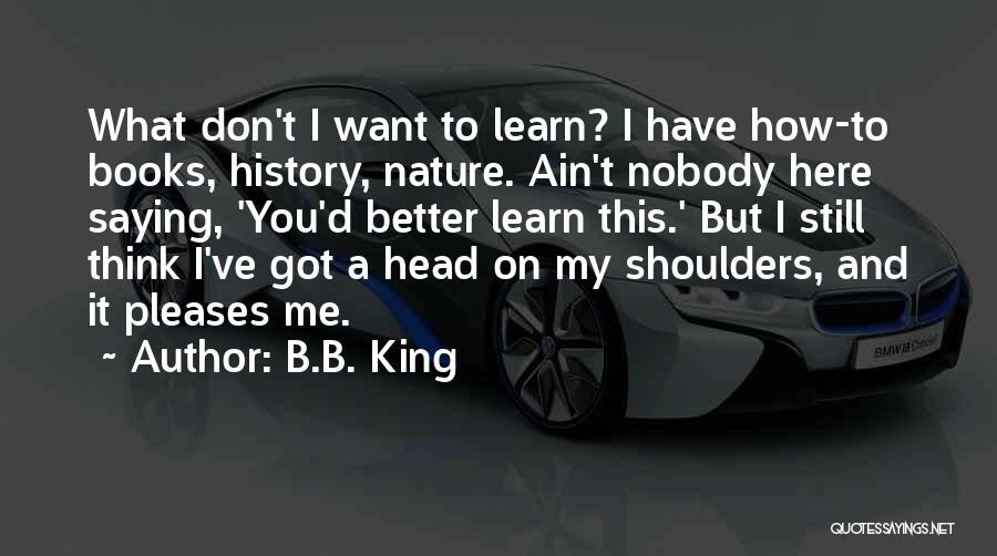 Don't Want Nobody But You Quotes By B.B. King