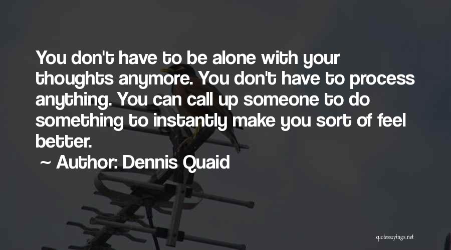 Don't Want To Be Alone Anymore Quotes By Dennis Quaid