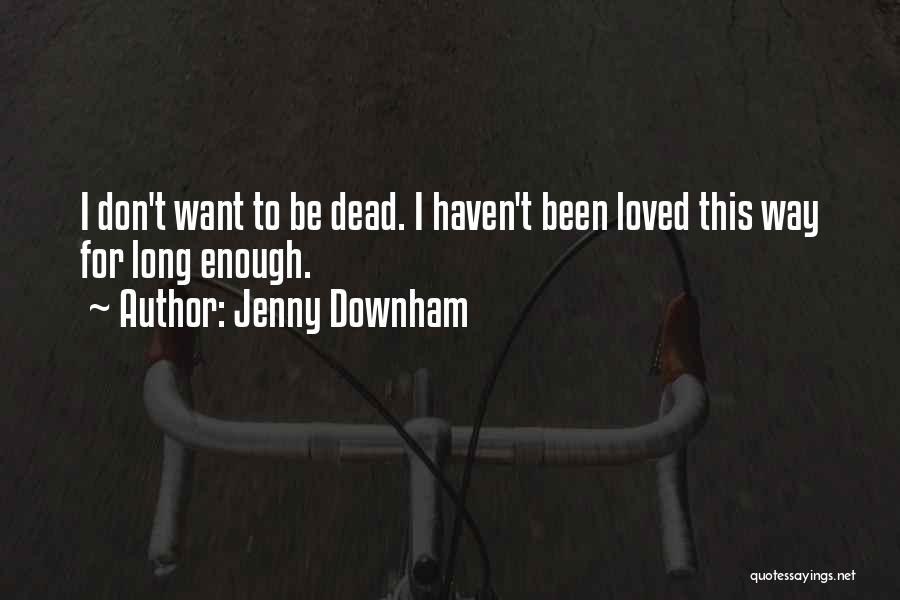 Don't Want To Be Loved Quotes By Jenny Downham