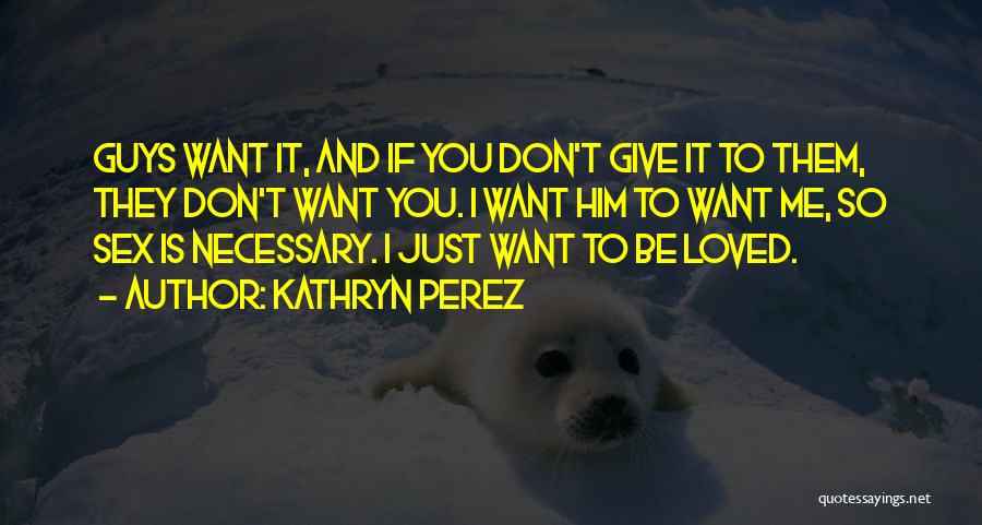 Don't Want To Be Loved Quotes By Kathryn Perez