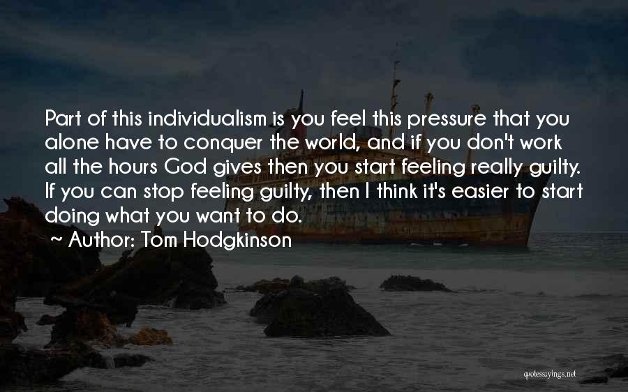 Don't Want To Feel Alone Quotes By Tom Hodgkinson