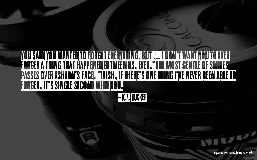 Don't Want To Forget You Quotes By K.A. Tucker Don't Want To Forget You Quotes By K.A. Tucker