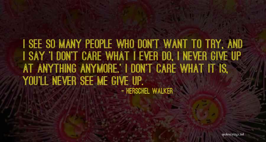 Don't Want To Give Up Quotes By Herschel Walker Don't Want To Give Up Quotes By Herschel Walker