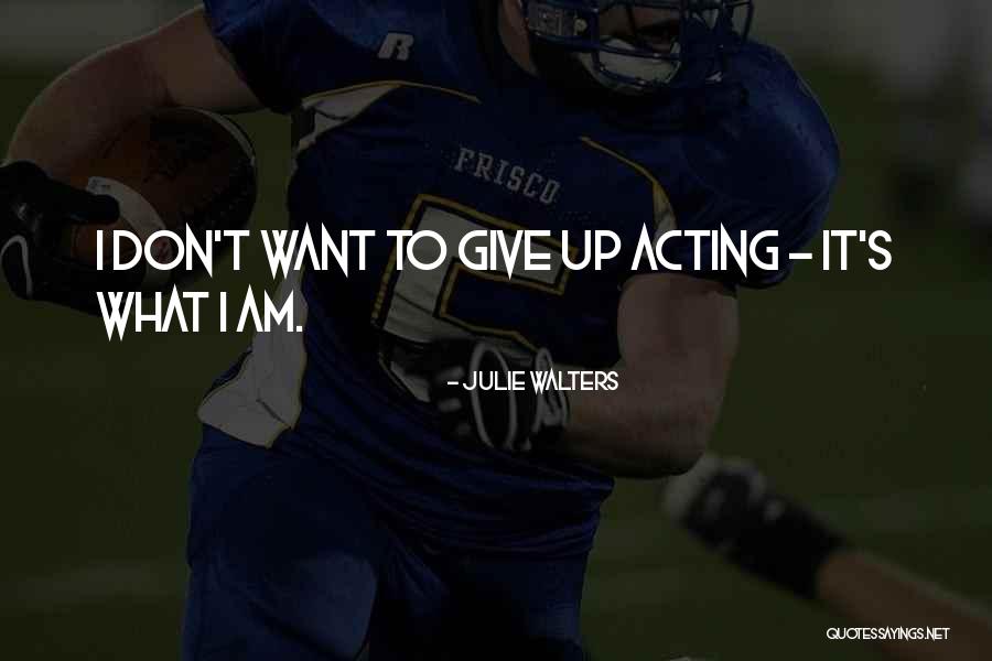 Don't Want To Give Up Quotes By Julie Walters Don't Want To Give Up Quotes By Julie Walters