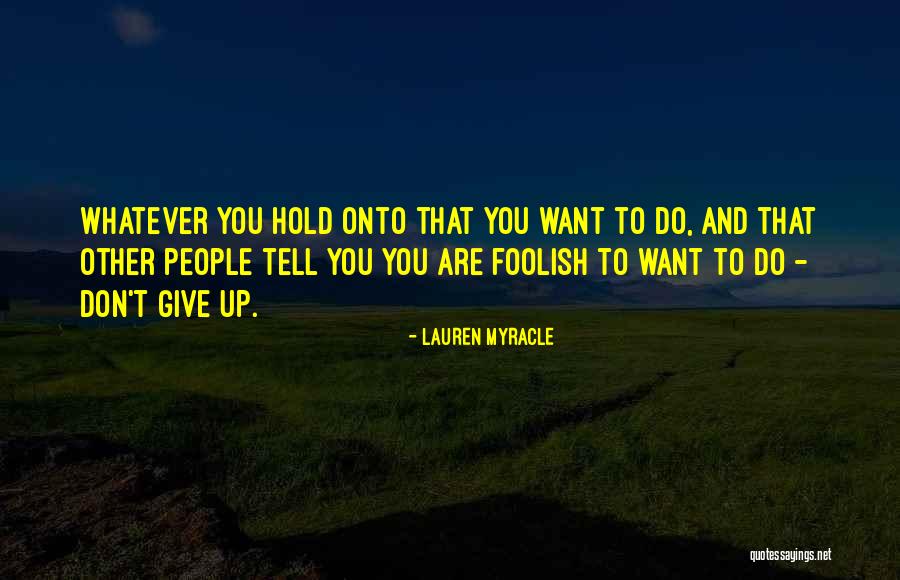 Don't Want To Give Up Quotes By Lauren Myracle Don't Want To Give Up Quotes By Lauren Myracle