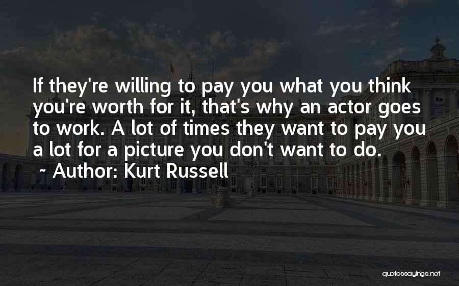 Don't Want To Go To Work Picture Quotes By Kurt Russell