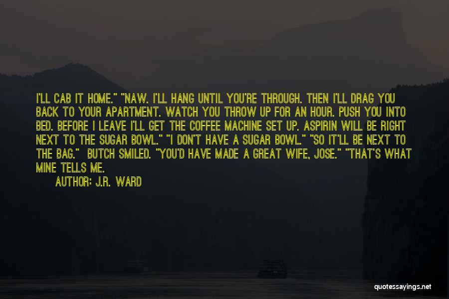 Don't Want To Leave My Bed Quotes By J.R. Ward