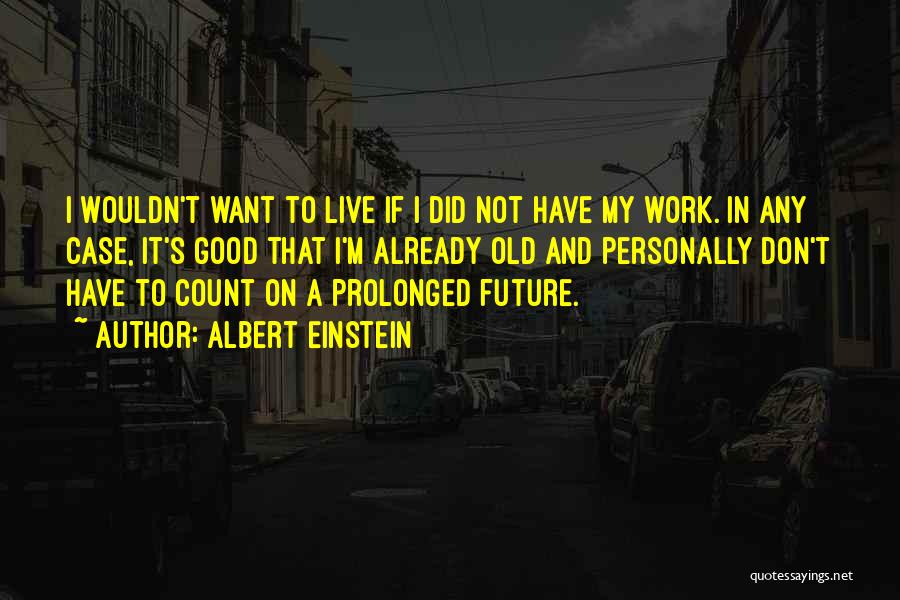 Don't Want To Live Quotes By Albert Einstein