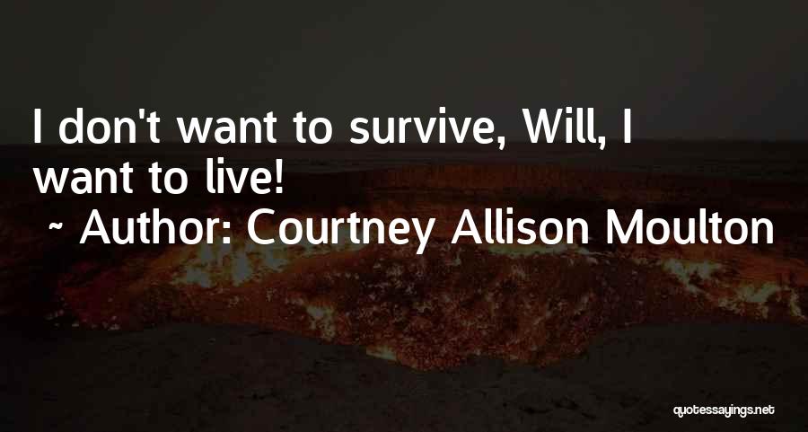 Don't Want To Live Quotes By Courtney Allison Moulton