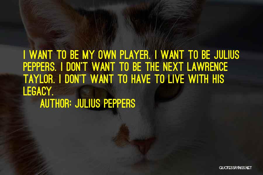 Don't Want To Live Quotes By Julius Peppers