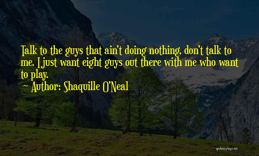 Don't Want To Talk To Me Quotes By Shaquille O'Neal