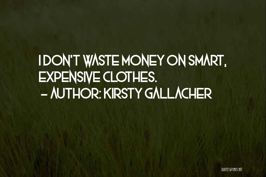 Don't Waste Money Quotes By Kirsty Gallacher