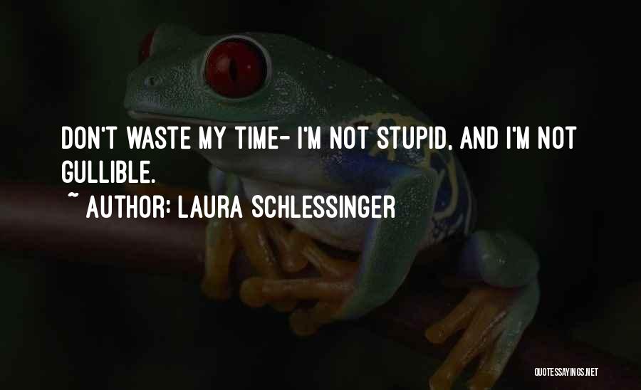 Don't Waste My Time Quotes By Laura Schlessinger