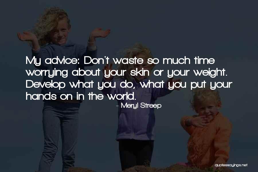 Don't Waste My Time Quotes By Meryl Streep