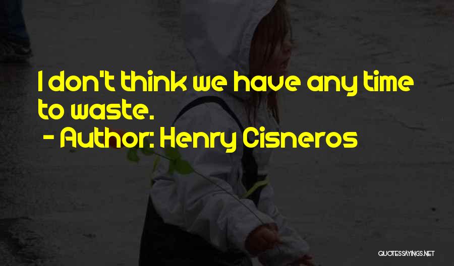 Don't Waste Time Quotes By Henry Cisneros