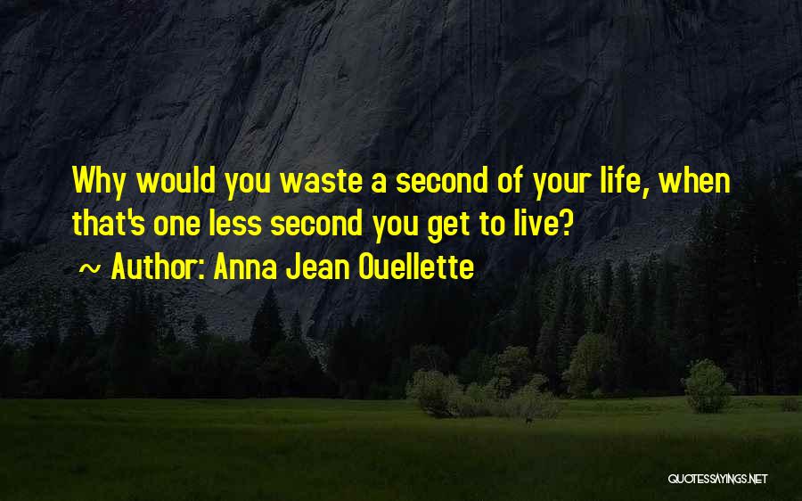 Don't Waste Your Life Quotes By Anna Jean Ouellette